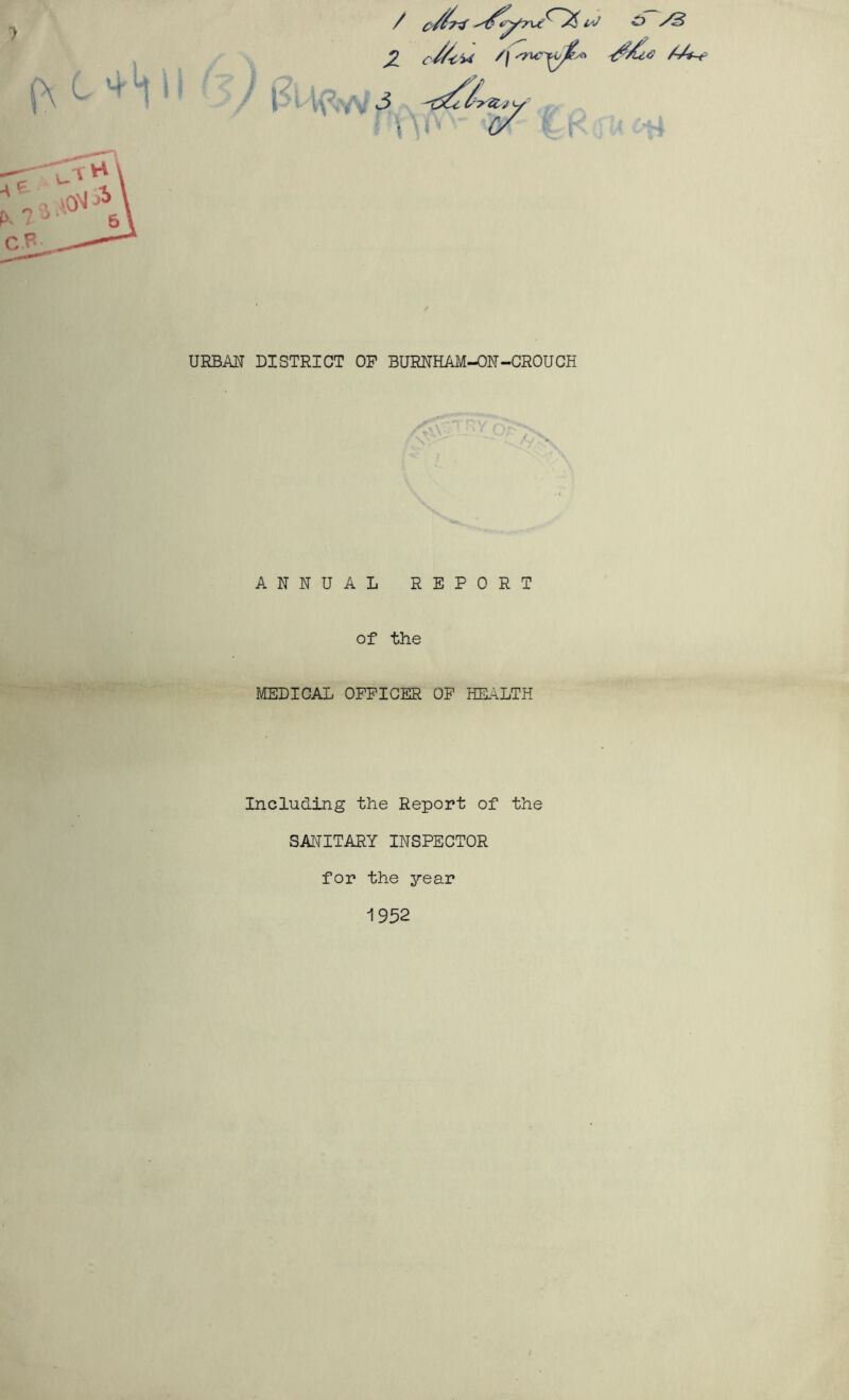 V URBAN DISTRICT OP BURNHAM-ON-CROUCH ANNUAL REPORT of the MEDICAL OFPICER OP HEALTH Including the Report of the SANITARY INSPECTOR for the year 1952