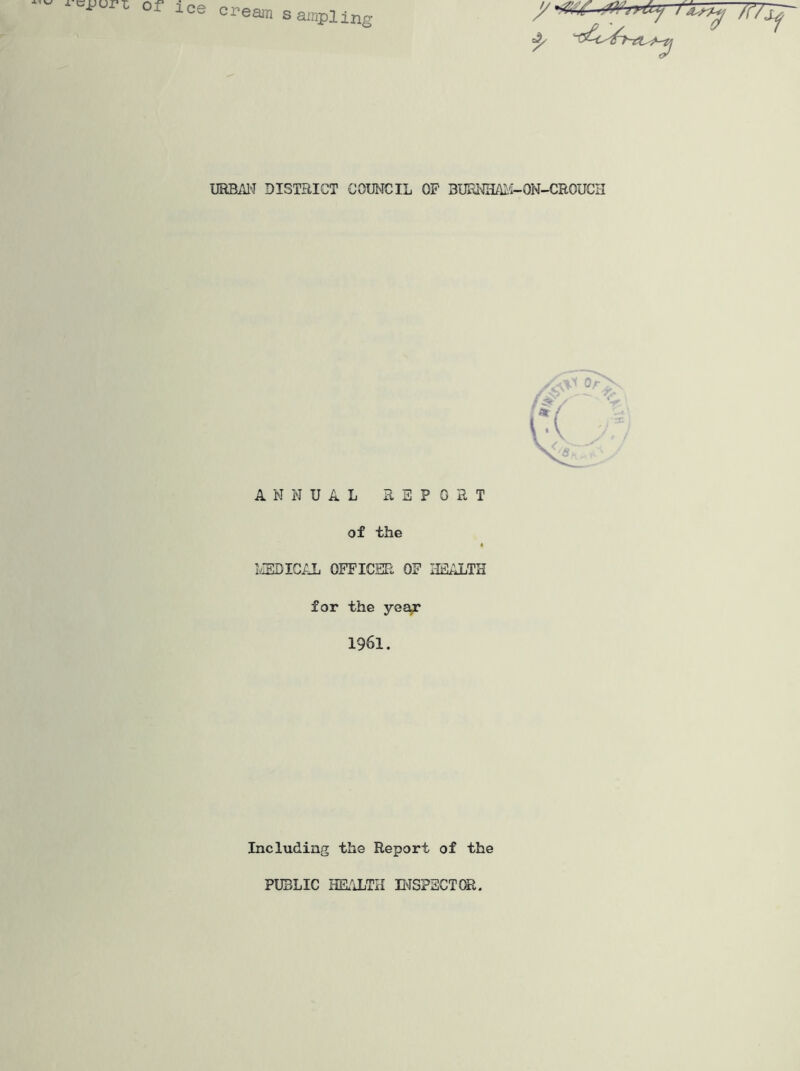 ce cream sampling URBi-U*! DISTRICT COUNCIL OP BUENHAJ.'I-ON-CROUCH ANNUAL REPORT of the 1/IEDIC/JL OFFICER OF HEALTH for the year 1961. Including the Report of the PUBLIC HELTLTH E^SPSCTOR.