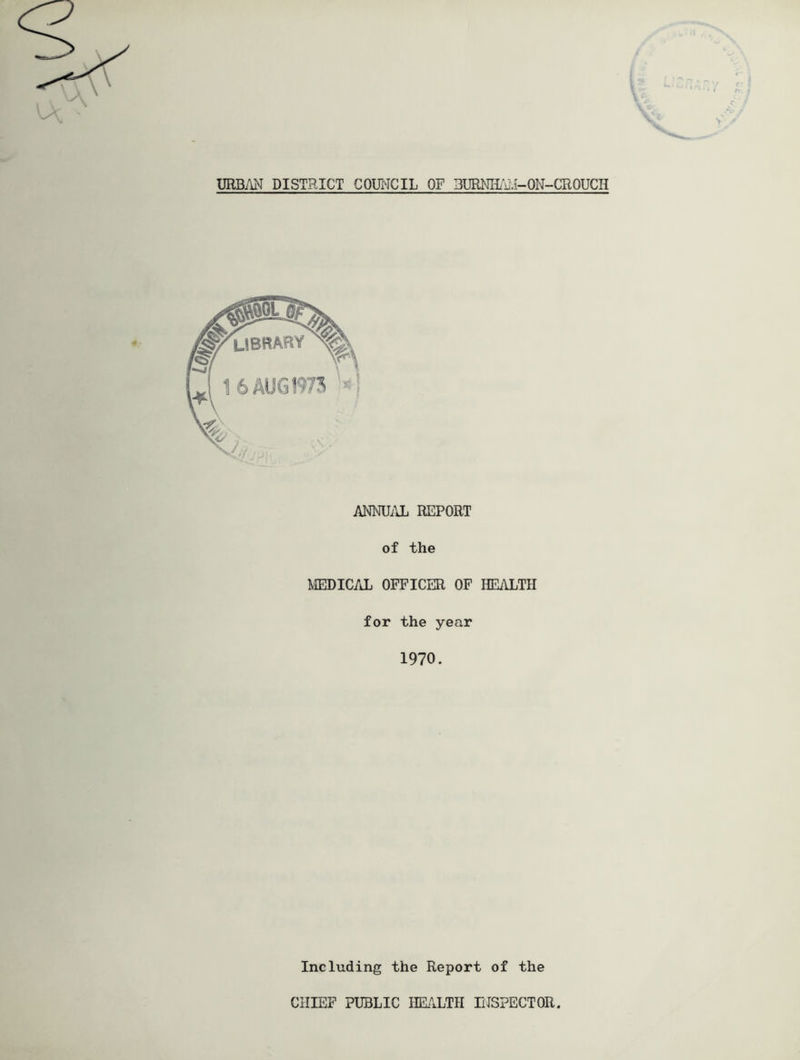 URBAN DISTRICT COITNCIL OF BURNU/’iii-ON-CROUCH ANNU^IL REPORT of the MEDICAL OFFICER OF HE^ILTH for the year 1970. Including the Report of the CHIEF PUBLIC HEALTH EISPECTOR.