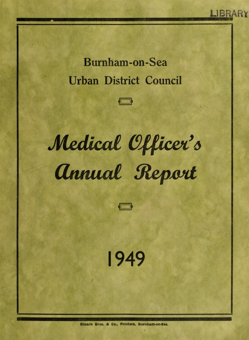 library Burnham-on-Sea Urban District Council Medical Cl^pcefd 6 CLnnJual Slepmt 1949 Shearn Bros. A Co.. Printers, Burnhanvon-Boa.