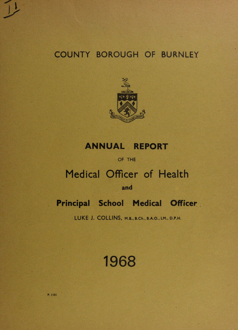 ANNUAL REPORT OF THE Medical Officer of Health and Principal School Medical Officer LUKE J. COLLINS, m.b.,b.ch.,b.a,o..lm., d.p.h. 1968 P. 1101