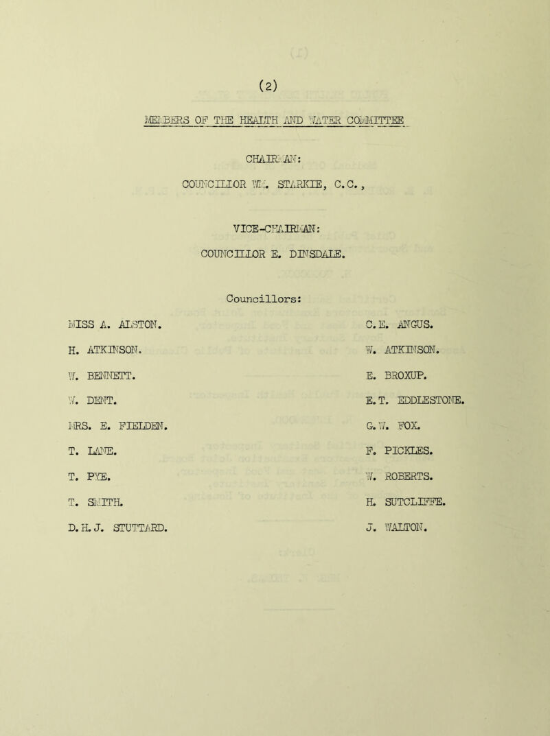 IvIEI'.BERS Qg TI-IE HEALTH I'lm V7ATER COI/J.-IITTEE cmim.Mi: COUITCILIOR STRPJOE, C. C. , VIGE-CPIAIEI-IAN: GOIRTCILLOR E. DINSDiilE. Gouncillors KISS A. iO:,STON. H. ATraSON. Y/. BEMKETT. Y/. DMT. I'IRS. E. PEELDM, T. um. T. P.:e. T. SillTH. D.H.J. STUTTRRD, G.E. MGUS. W. ATKINSON. E. BROXUP. E.T. EDDLESTONE, G. N. POX. P. PICKLES. ¥. ROBERTS. H. SUTCLIPPE. J. Y/ALTON.