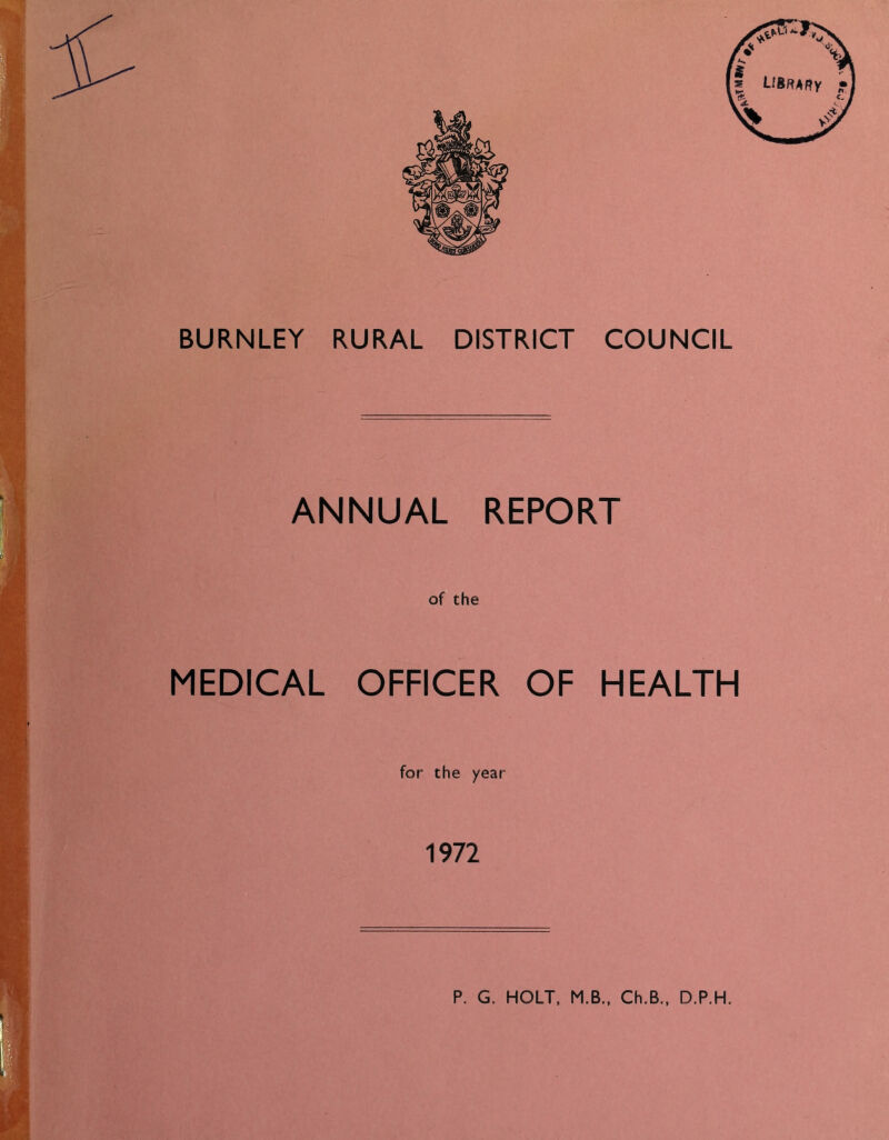 ANNUAL REPORT of the MEDICAL OFFICER OF HEALTH for the year 1972 P. G. HOLT, M.B.. Ch.B., D.P.H.