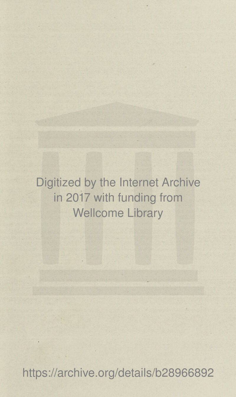 Digitized by the Internet Archive in 2017 with funding from Wellcome Library https://archive.org/details/b28966892
