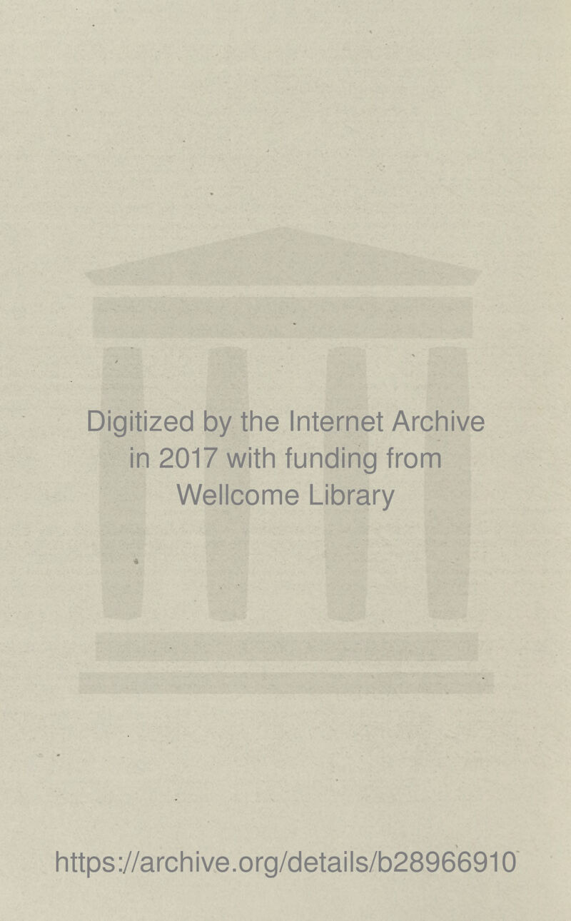 Digitized by the Internet Archive in 2017 with funding from Wellcome Library 4 https://archive.org/details/b28966910