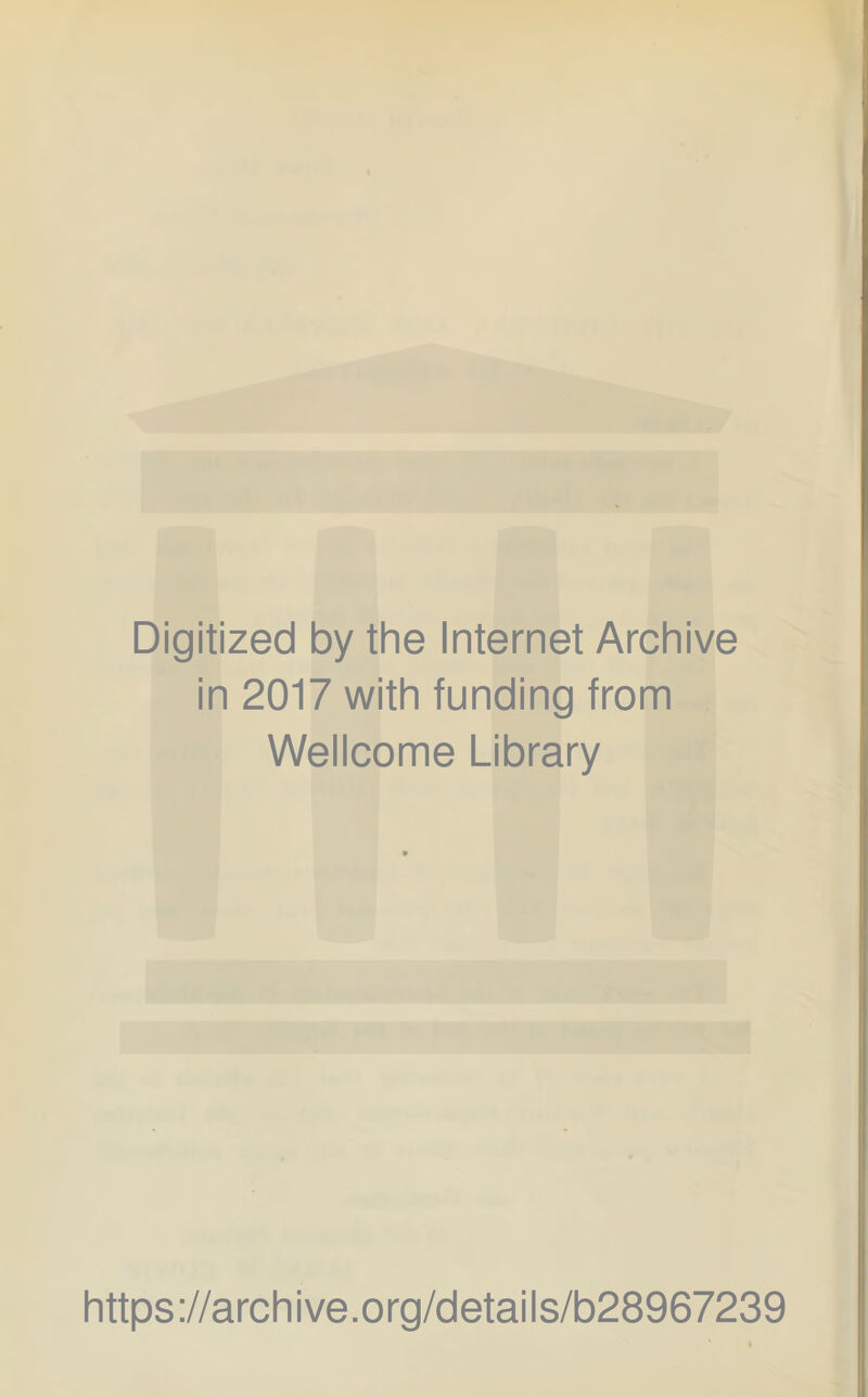 Digitized by the Internet Archive in 2017 with funding from Wellcome Library https://archive.org/details/b28967239