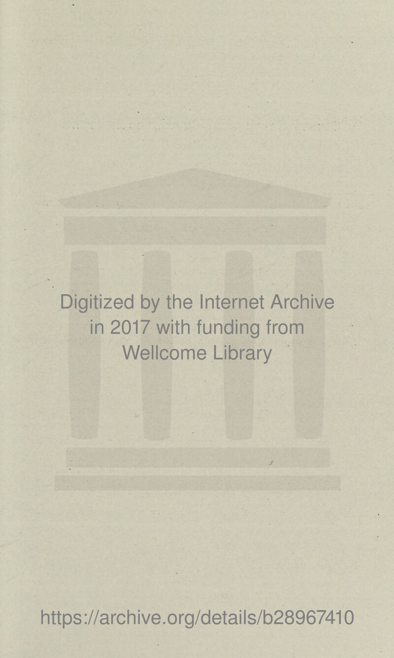 Digitized by the Internet Archive in 2017 with funding from Wellcome Library J https://archive.org/details/b28967410