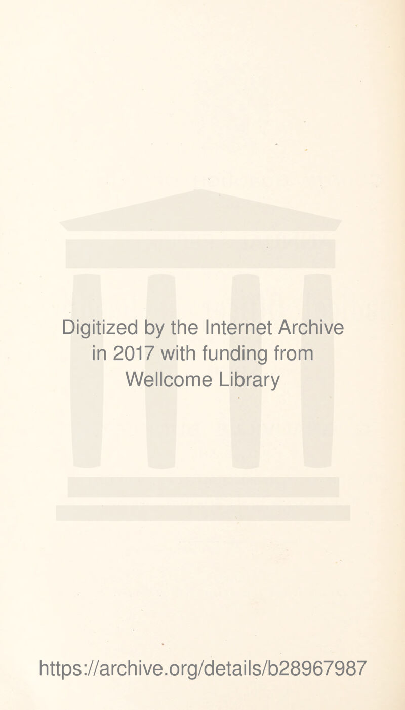 Digitized by the Internet Archive in 2017 with funding from Wellcome Library https ://arch i ve. o rg/detai Is/b28967987