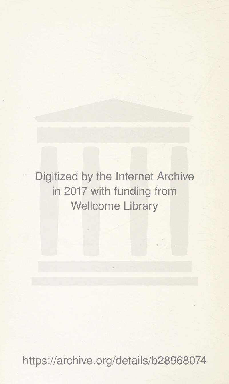 Digitized by the Internet Archive in 2017 with funding from Wellcome Library https ://arch i ve. o rg/detai I s/b28968074