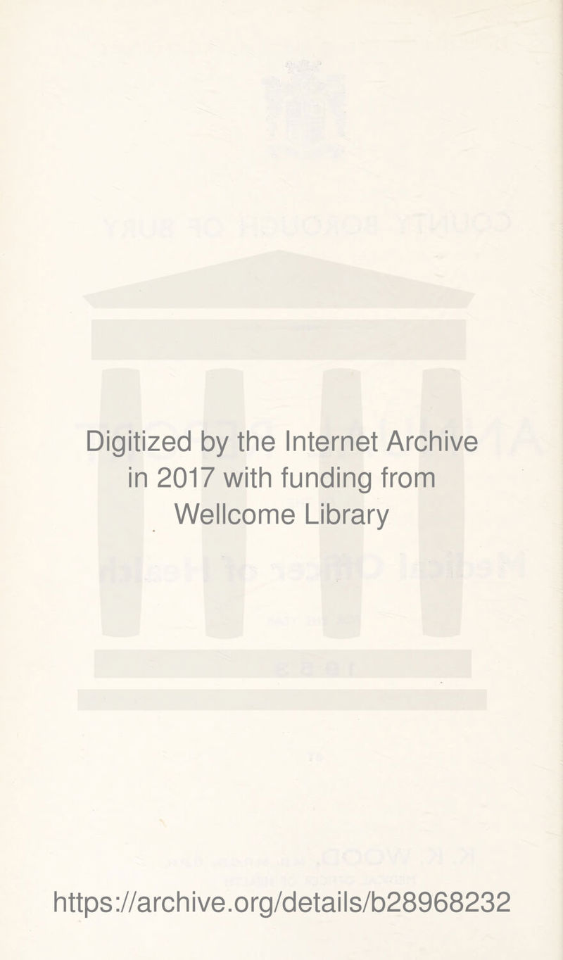 Digitized by the Internet Archive in 2017 with funding from Wellcome Library https://archive.org/details/b28968232