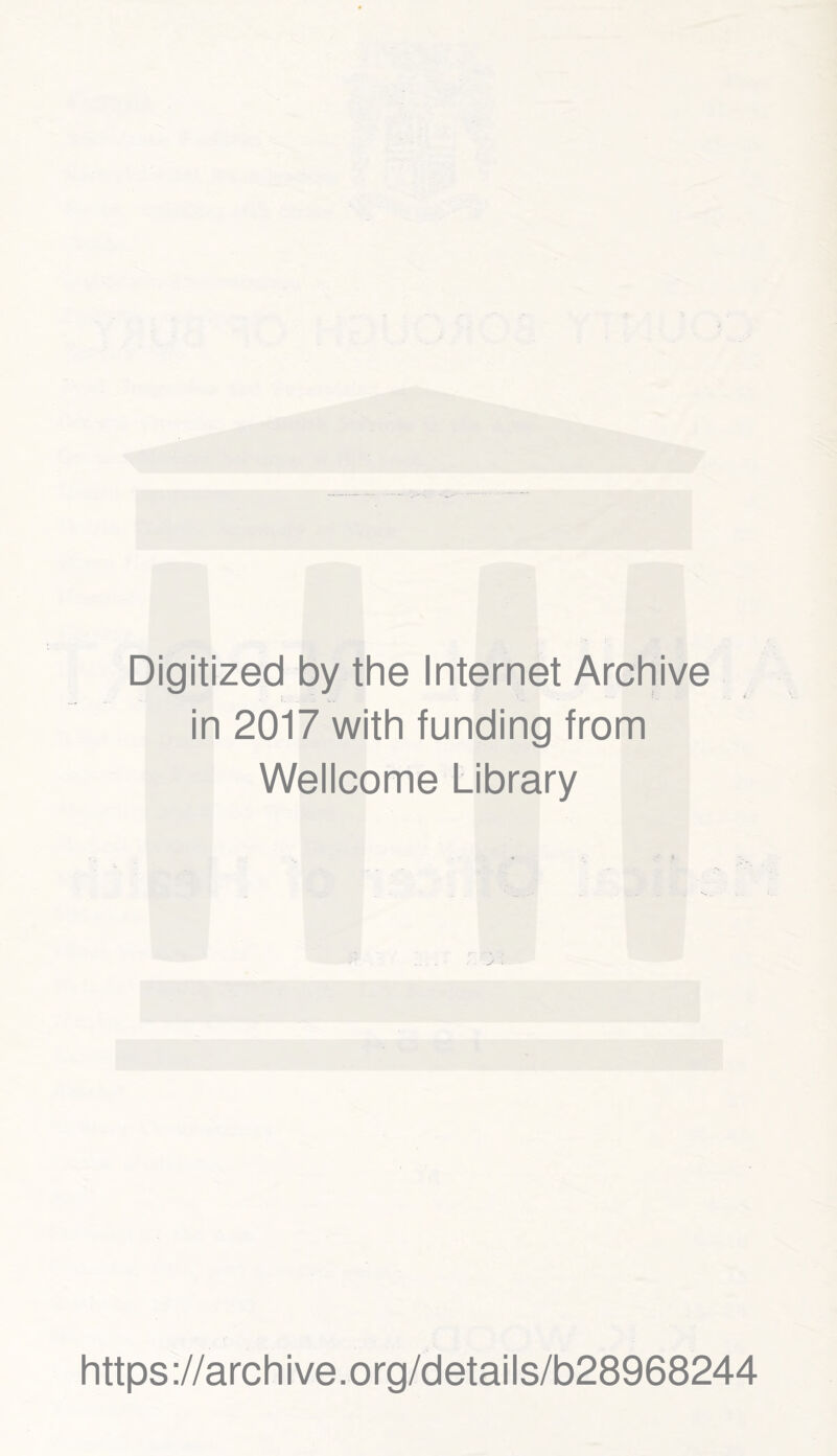 Digitized by the Internet Archive in 2017 with funding from Wellcome Library https ://arch i ve. 0 rg/d etai Is/b28968244