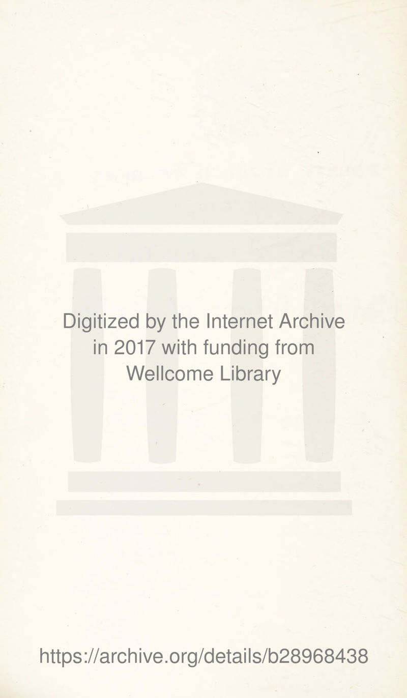 Digitized by the Internet Archive in 2017 with funding from Wellcome Library https://archive.org/details/b28968438