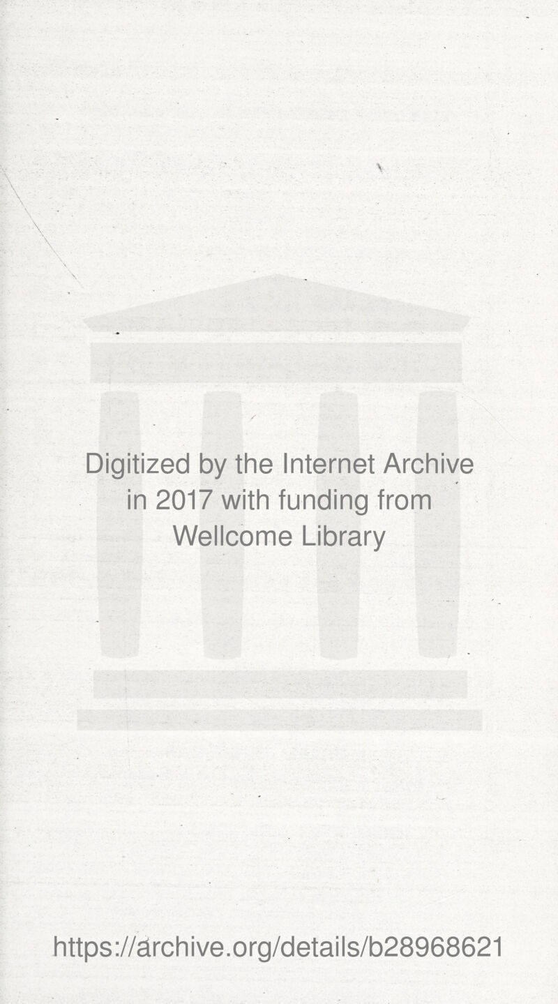 Digitized by the Internet Archive * in 2017 with funding from Wellcome Library I https ://circh i ve. o rg/detai Is/b28968621