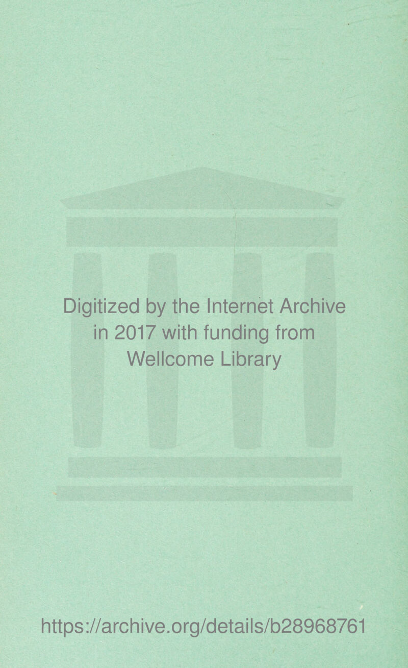 Digitized by the Internet Archive in 2017 with funding from Wellcome Library https://archive.org/details/b28968761