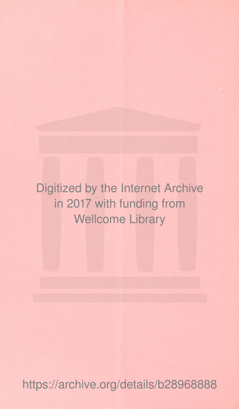 y Digitized by the Internet Archive in 2017 with funding from Wellcome Library https://archive.org/details/b28968888