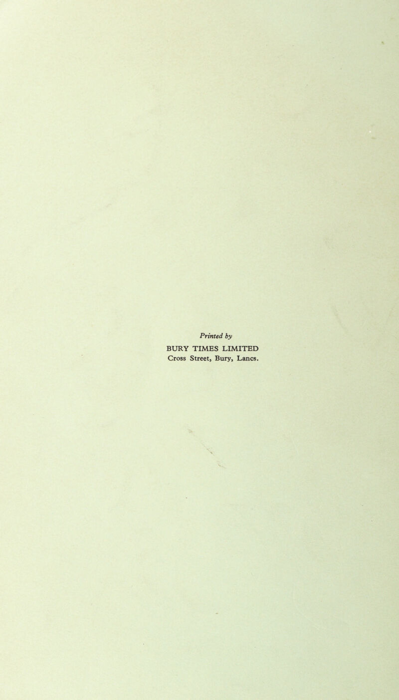 Printed by BURY TIMES LIMITED Cross Street, Bury, Lancs.