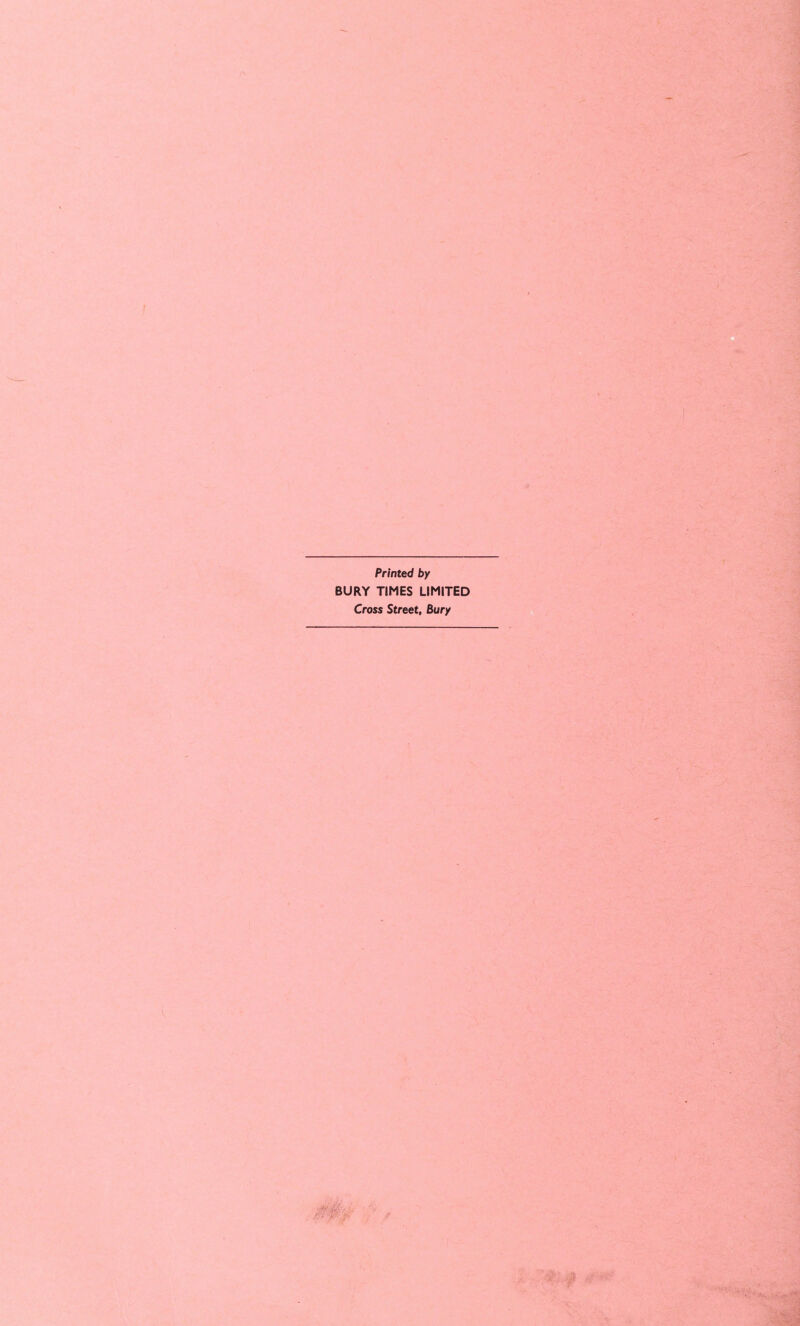 Printed by BURY TIMES LIMITED Cross Street, Bury -I .r r k'. ’>i'