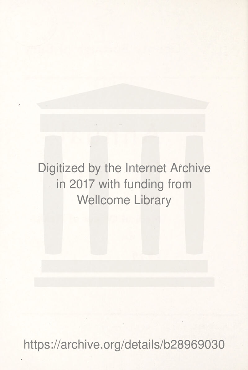 Digitized by the Internet Archive in 2017 with funding from Wellcome Library https://archive.org/details/b28969030