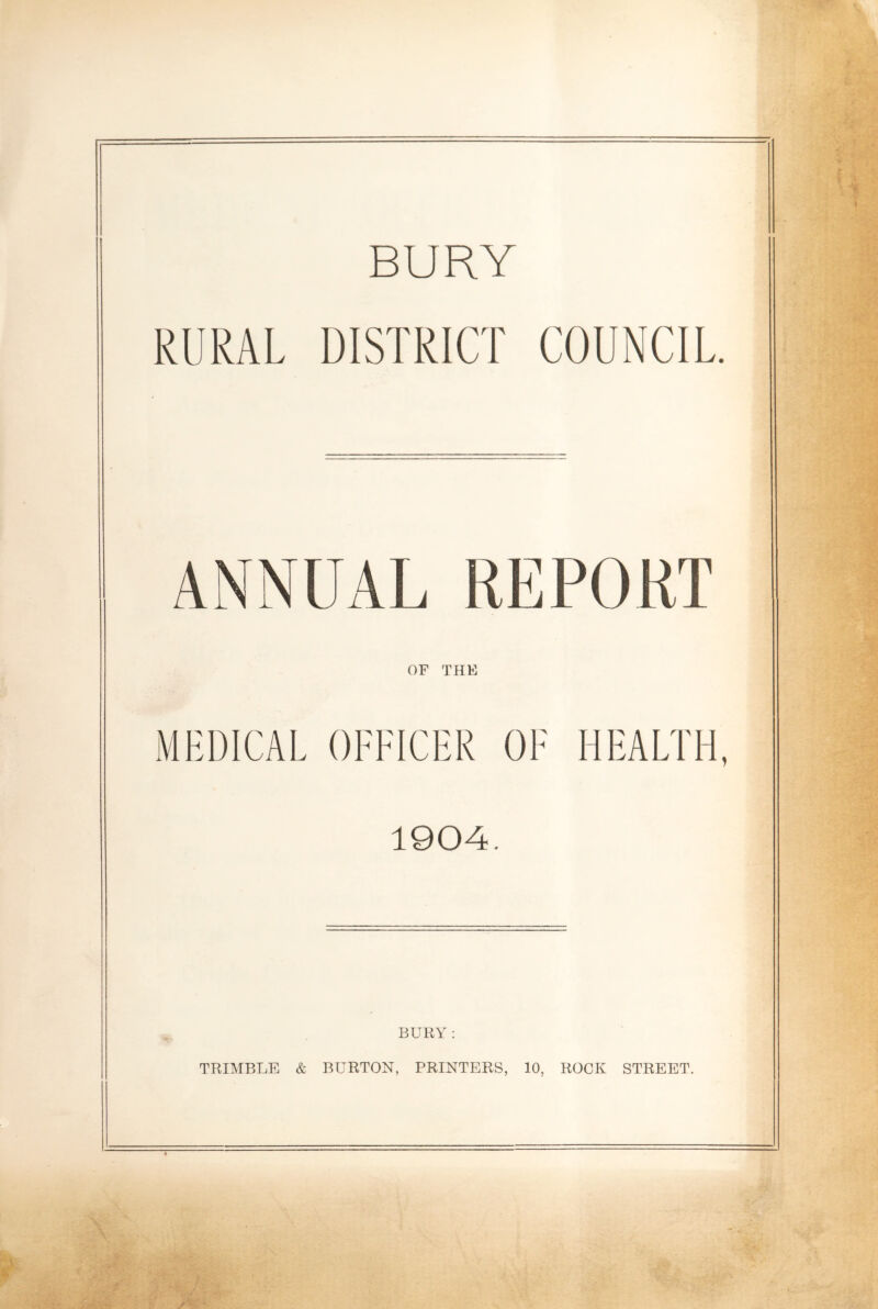 BURY RURAL DISTRICT COUNCIL 1904. BURY : TRIMBLE & BURTON, PRINTERS, 10, ROCK STREET.