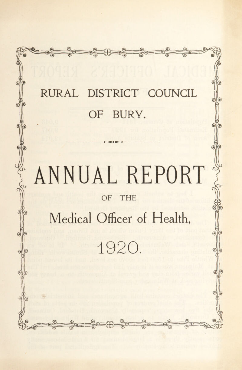 RURAL DISTRICT COUNCIL OF BURY. ANNUAL REPORT OF THE Medical Officer of Health, 1920.