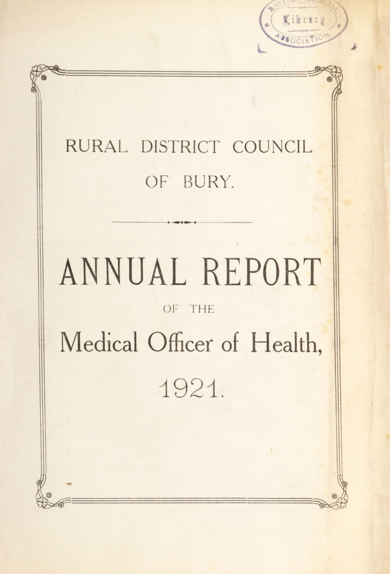 RURAL DISTRICT COUNCIL OF BURY. ANNUAL REPORT OF THE Medical Officer of Health, 1921.