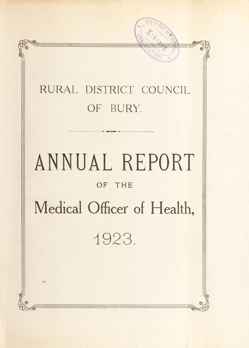 RURAL DISTRICT COUNCIL OF BURY. ANNUAL REPORT OF THE Medical Officer of Health, 1923. I