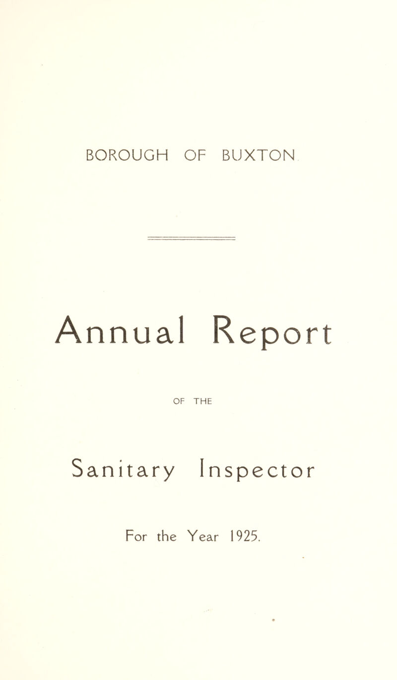 BOROUGH OF BUXTON Annual Report OF THE Sanitary Inspector For the Year 1925.