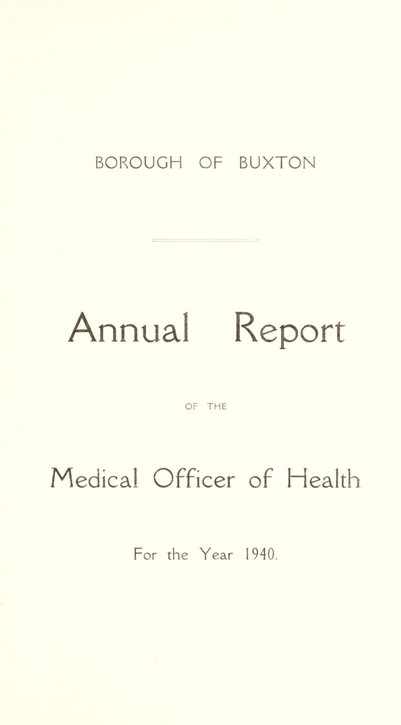 BOROUGH OF BUXTON Annua! Report OF THE Medical Officer of Health