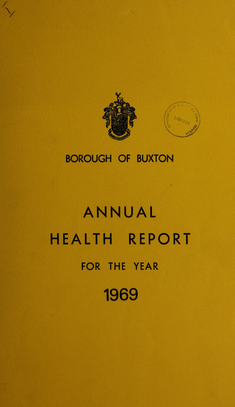 /■ V BOROUGH OF BUXTON ANNUAL HEALTH REPORT FOR THE YEAR 1969