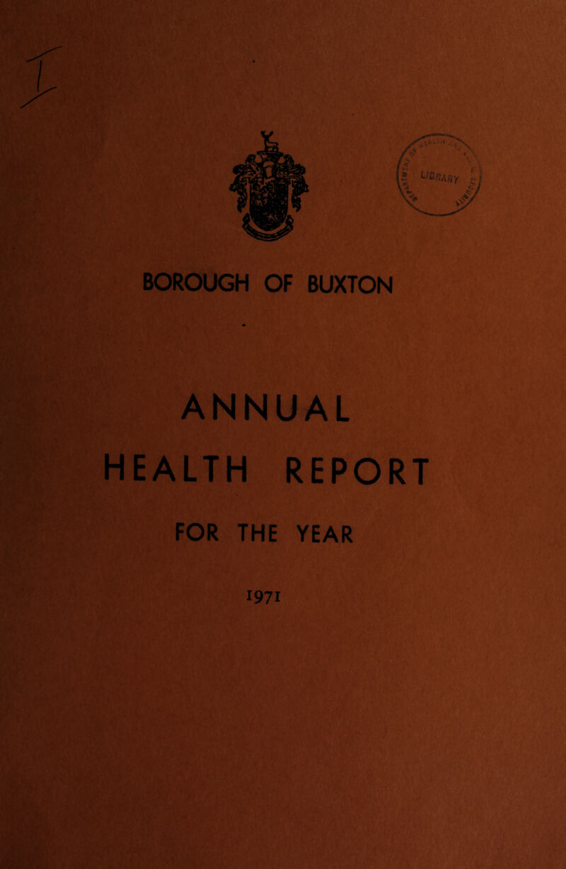 BOROUGH OF BUXTON ■* < •r* m. ANNUAL HEALTH REPORT FOR THE YEAR 'V ■ ■ ■tv‘S' 1971