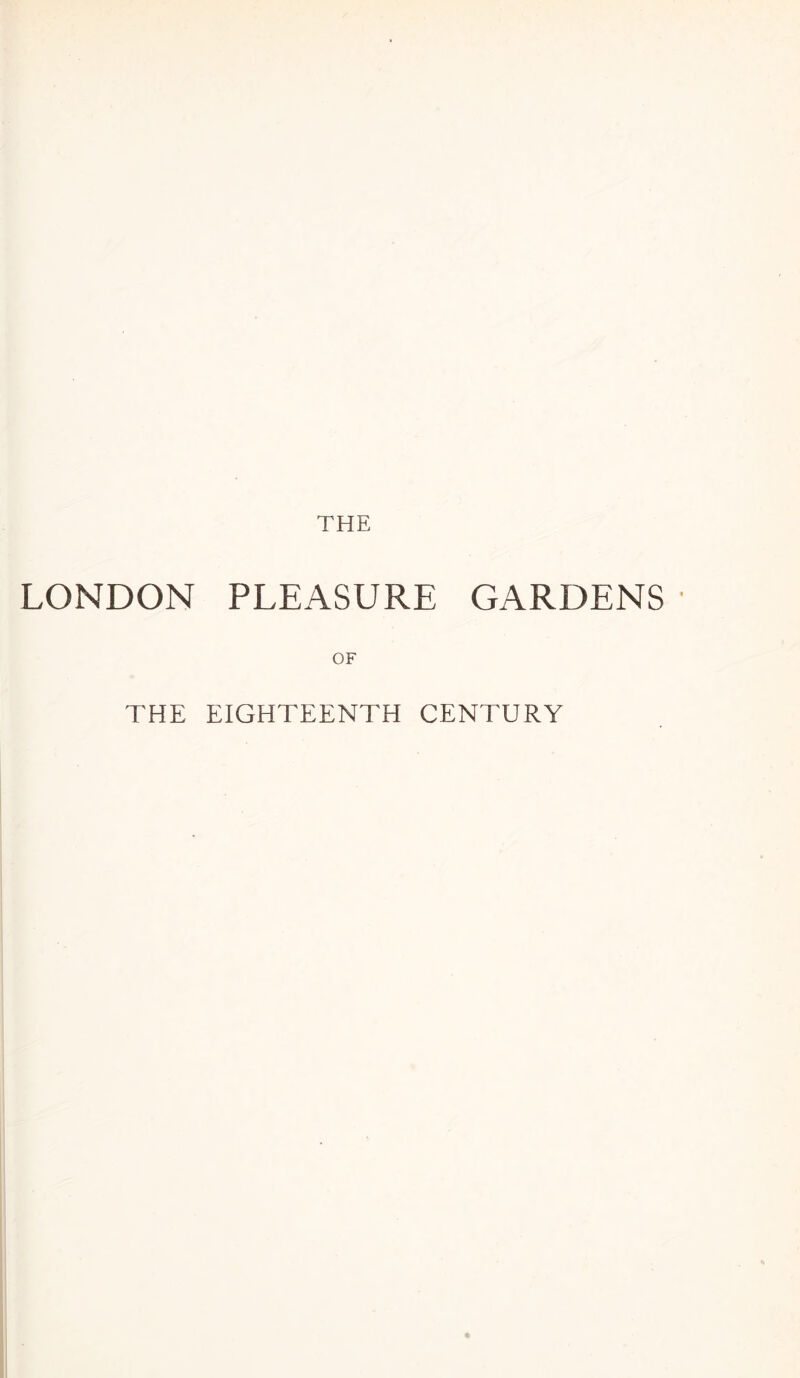 LONDON PLEASURE GARDENS OF THE EIGHTEENTH CENTURY
