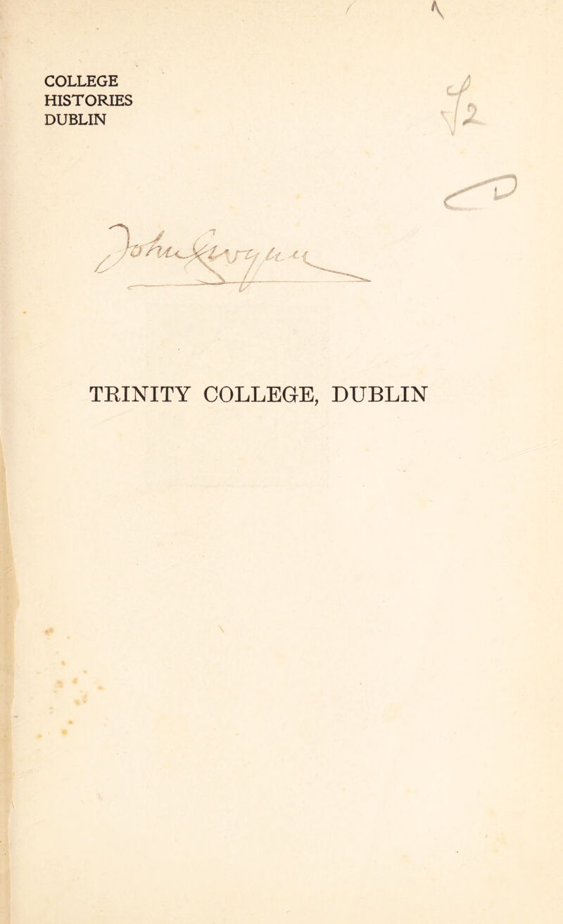 COLLEGE HISTORIES DUBLIN TRINITY COLLEGE, DUBLIN