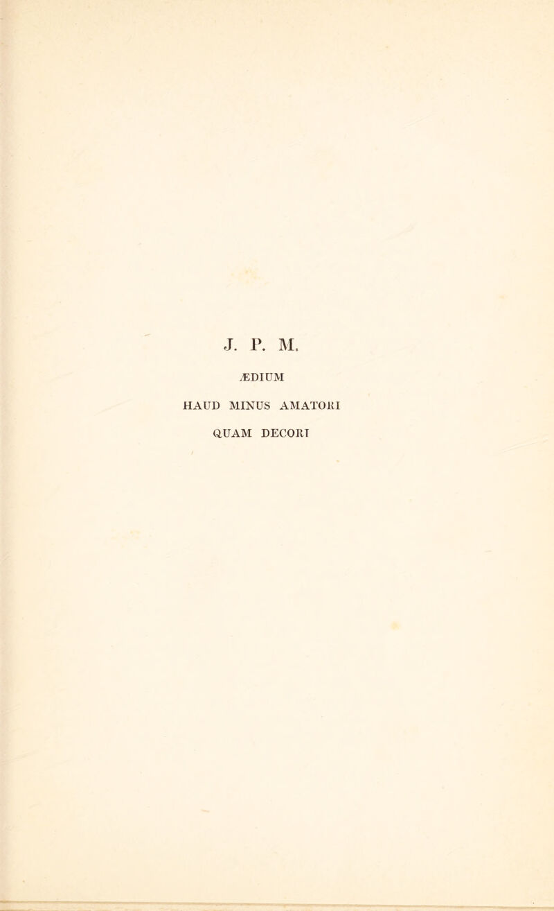 j. r. M. .EDIUM HAUD MINUS AMATOKI aUAM DECOIIT