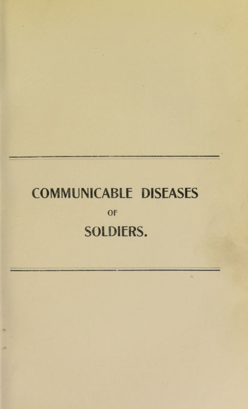 COMMUNICABLE DISEASES OF SOLDIERS.