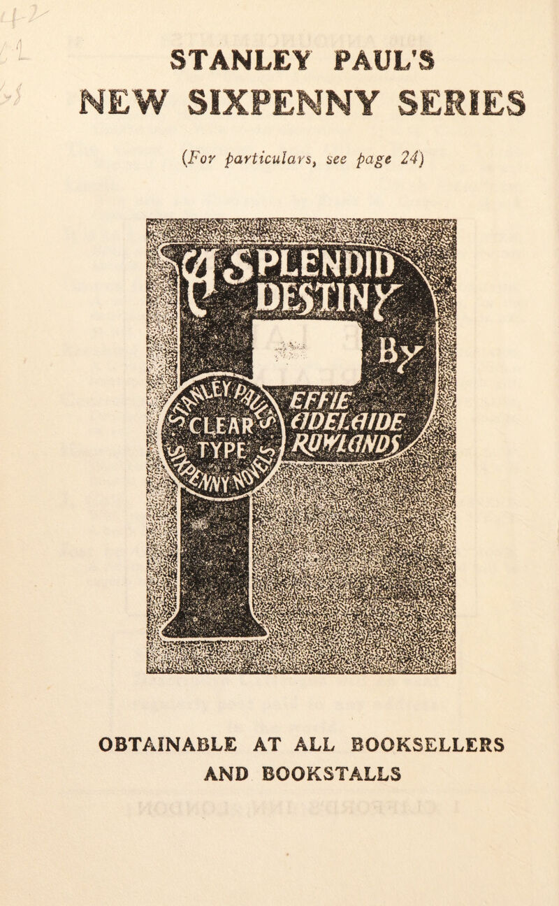 STANLEY PAUL'S NEW SIXPENNY SERIES (For particulars, see page 24) OBTAINABLE AND AT ALL BOOKSELLERS BOOKSTALLS