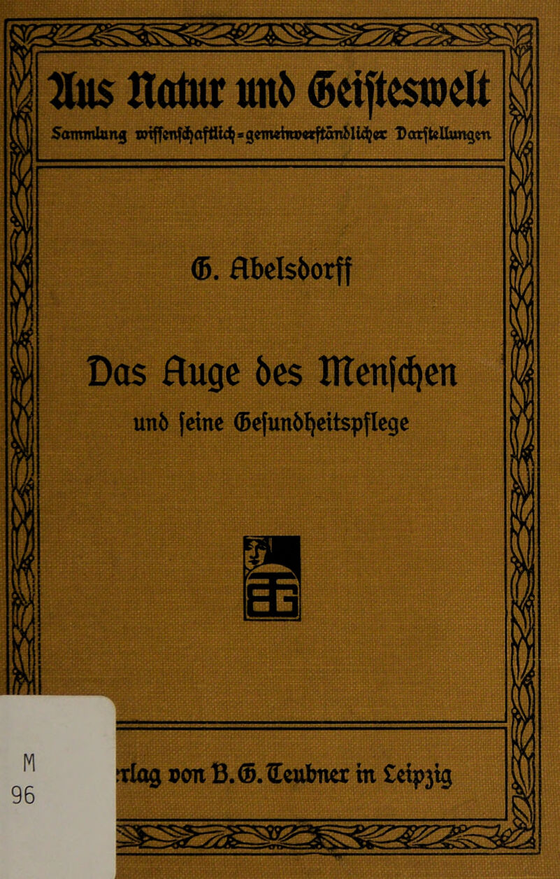 96 ttatiu; nn5 Sommlting lotffenfd^aftl^«ge1n«ha><xft5^ DoxfteUungen !Tlag von B.®.1£eulmct in ®. flbcIs{>orff Das Hugc 6es Hlenji^en un5 feine (Befunö^eitspflege