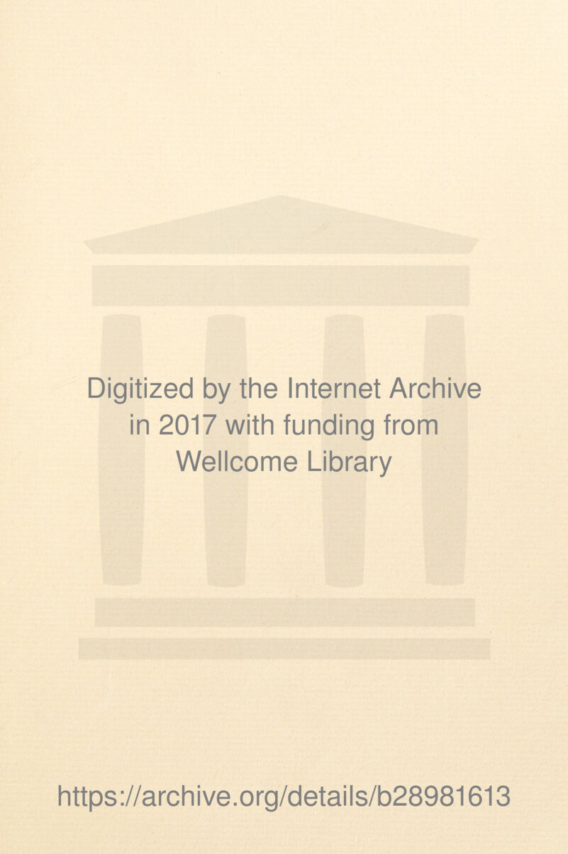 Digitized by the Internet Archive in 2017 with funding from Wellcome Library https://archive.org/details/b28981613