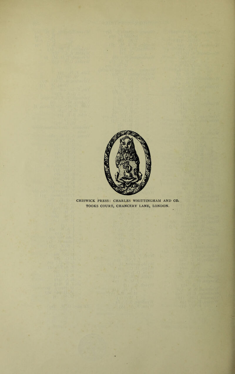 CHISWICK PRESS: CHARLES WHITTINGHAM AND CO. TOOKS COURT, CHANCERY LANE, LONDON.