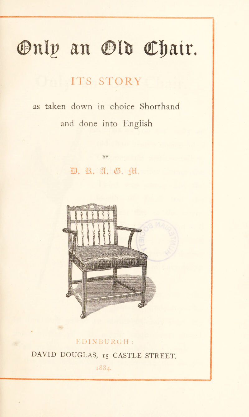 Cljatr. n s S'l'ORY as taken down in choice Shorthand and done into English BY D. «. a. iil.