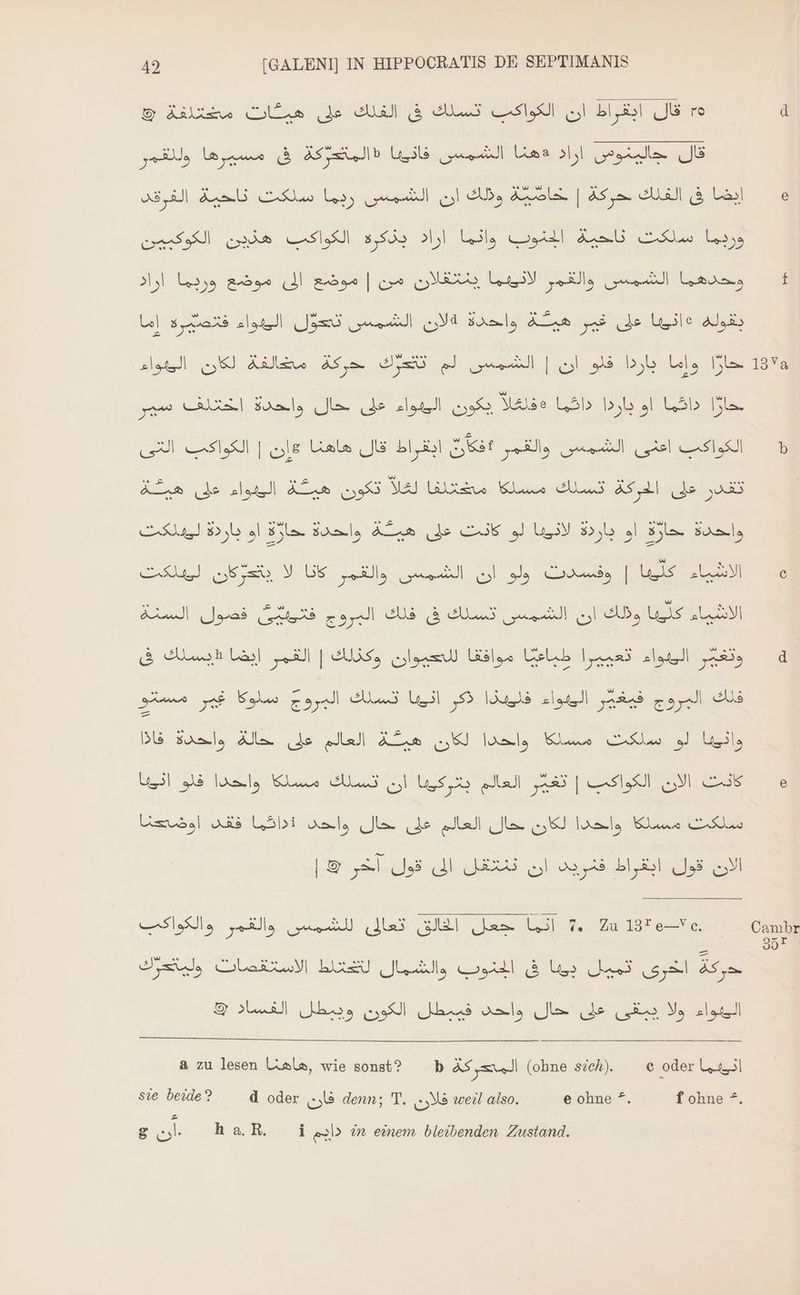 13Va Cambr sie 42 [GALENI] IN HIPPOCRATIS DE SEPTIMANIS &amp; Alien CoU قال ابقراط ان الكواكب تسلك فى الفلك على‎ ro الشمس فانييا «المتعركة فى مسيرها وللقمر‎ Una قال جالينوس اراد‎ اما‎ s mA» als الشمس تكول‎ NR على غير هية واحدة‎ Ule بقوله‎ PPM حركة مخذالفه لكان‎ u لم‎ orsi | حارا واما باردا قلو ان‎ سير‎ GLS Baal, على حال‎ lol a فلخلا‎ 5b جاردا‎ gl 5b Sin El eus | le Ule JE bl ibl Hat elle ul el sl ia Je ler Aa QA MA) Liane Klus u Af dl de zus sul $»b او‎ ES. واحدة‎ Aa او باردة لانودا لو كانت على‎ Eye. واحدة‎ U ae M UE elle el cul slo rs [ liis „LS السنة‎ ad A ولك ان الشمس تسلك فى فلك البروج‎ is EN] ان تسلك مسككا واحدا فلو انوبا‎ us كانت الان الكواكب | تغمّر العالم‎ xul ARS 1,3153 Al. „Ja واحدا لكان فعا العالم على‎ 6 PT Coon | &amp; ار‎ Js Al LAUS ol ou A بابقواط‎ (Jas N Si العنوب والشمال لأختلط.الاستقضات‎ à Ue? الخرى تميل‎ Asa © الفساد‎ Jess Se كان والحد‎ ee a zu lesen Liala, wie sonst? bäs ya (ohne sich). ^ e oder اثويما‎ sie beide? d oder فان‎ denn; T. فلان‎ weil also. e ohne *. f ohne >. g .أن‎ haR ib in einem bleibenden Zustand.