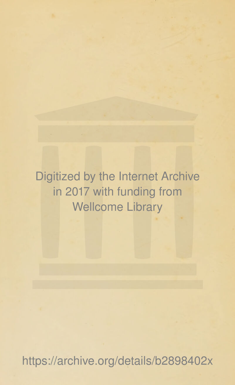 Digitized by the Internet Archive in 2017 with funding from Wellcome Library https ://arch i ve. org/detai Is/b2898402x