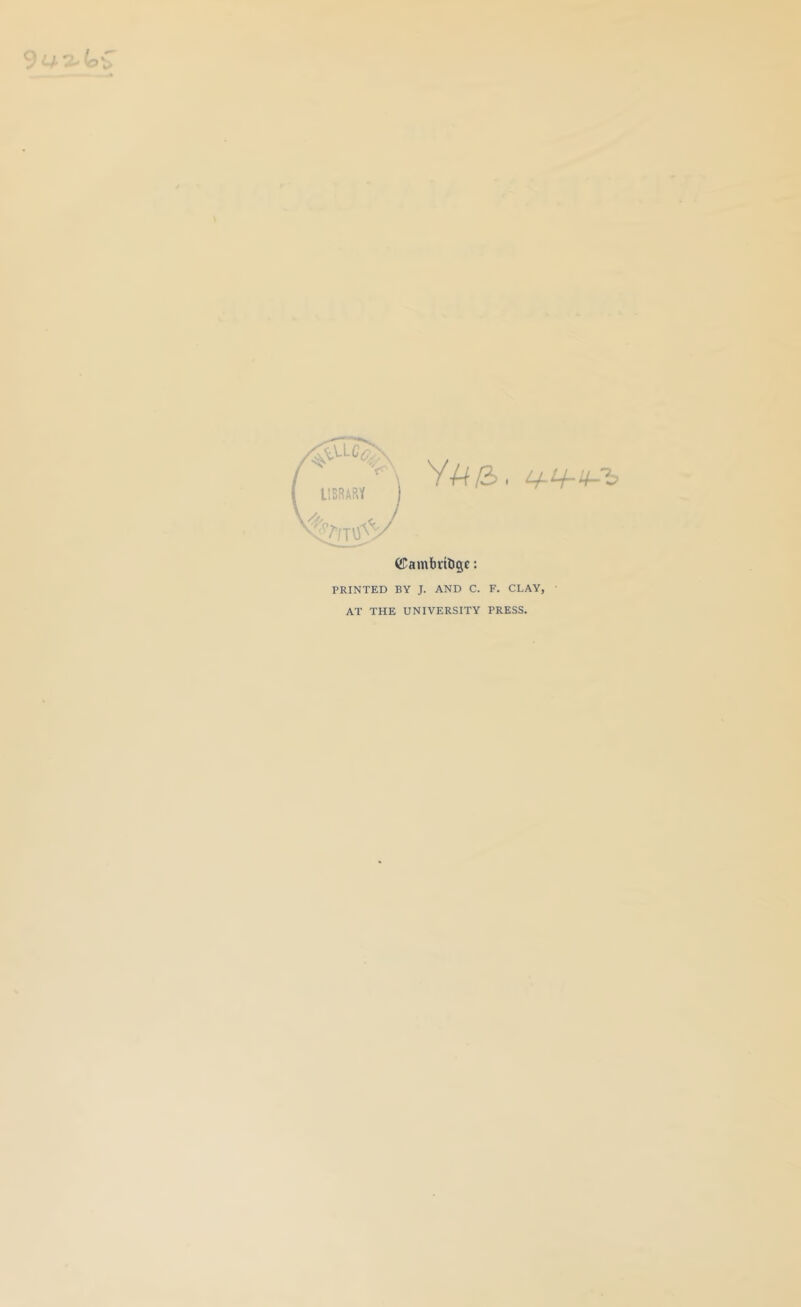 ©ambriDgc: PRINTED BY J. AND C. F. CLAY, AT THE UNIVERSITY PRESS.