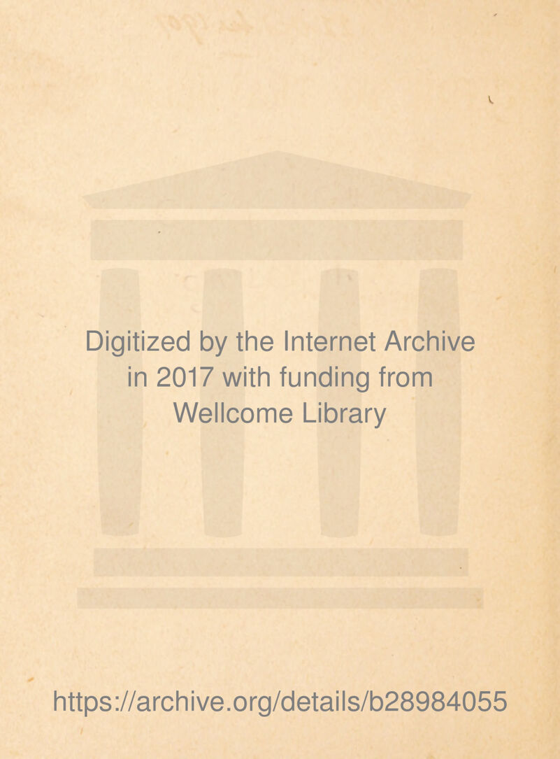 Digitized by the Internet Archive in 2017 with funding from Wellcome Library https ://arch i ve .org/detai Is/b28984055