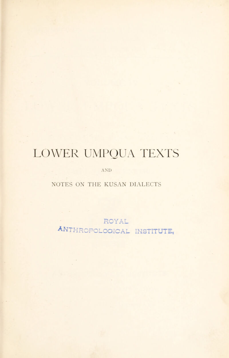 LOWER UMPOUA TEXTS AND NOTES ON THE KUSAN DIALECTS ROYAL anthropological institute^