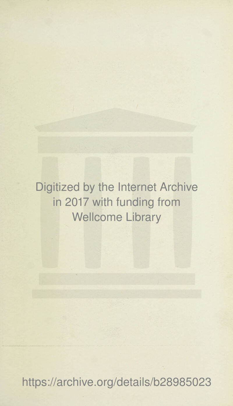 y ir I Digitized by the Internet Archive in 2017 with funding from Wellcome Library I' ■ https://archive.org/details/b28985023