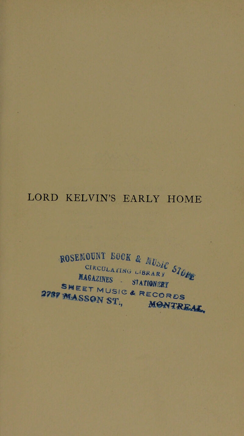 LORD KELVIN’S EARLY HOME SOSEKOCNl £«CK & Mti ^■> ^^TRBaj