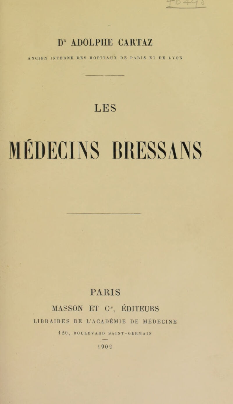 ANCIEN INTERNE DES H O PIT A l’ X RE PARIS ET DE LYON LES MÉDECINS BDESSANS PARIS MASSON ET C“, ÉDITEURS LIBRAIRES DE L'ACADÉMIE DE MÉDECINE 120, BOULEVARD S A I N T - GERMAIN 1 90 2