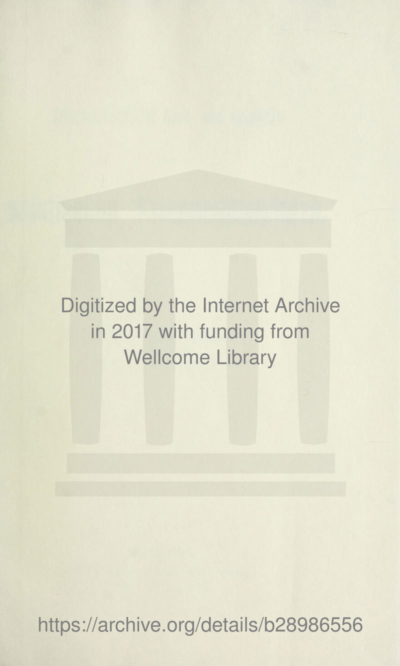 Digitized by the Internet Archive in 2017 with funding from Wellcome Library https://archive.org/details/b28986556