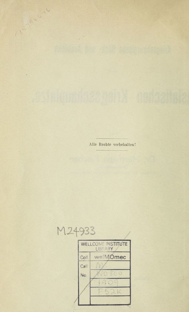 Alle Rechte Vorbehalten WELLCOMF INSTITUTE LIB'ARY CoH. we;MOmec Call /V/. No. / • ■■ / /