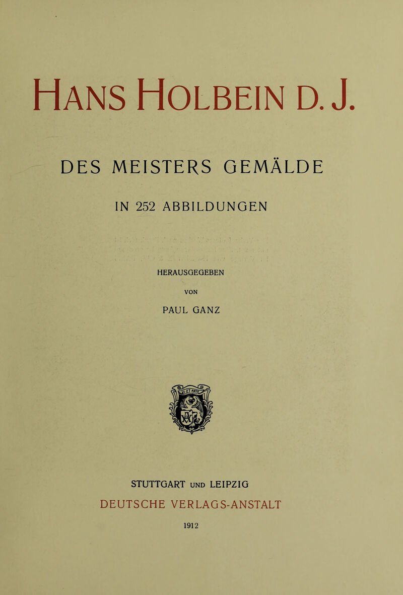 DES MEISTERS GEMÄLDE IN 252 ABBILDUNGEN HERAUSGEGEBEN VON PAUL GANZ STUTTGART und LEIPZIG DEUTSCHE VERLAGS-ANSTALT 1912